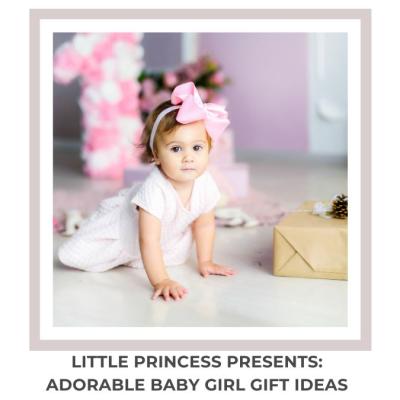 Little Princess Presents: Adorable Baby Girl Gift Ideas